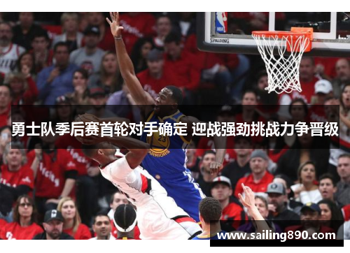 勇士队季后赛首轮对手确定 迎战强劲挑战力争晋级 勇士队季后赛首轮对手确定 迎战强劲挑战力争晋级