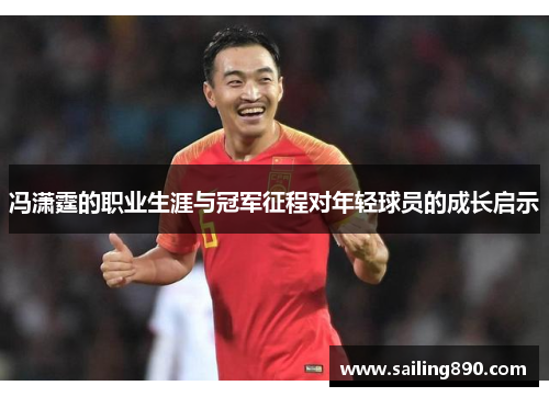冯潇霆的职业生涯与冠军征程对年轻球员的成长启示 冯潇霆的职业生涯与冠军征程对年轻球员的成长启示