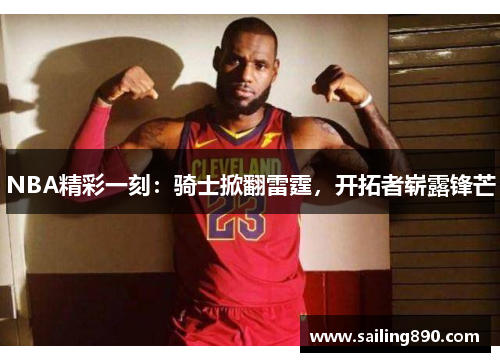 NBA精彩一刻:骑士掀翻雷霆,开拓者崭露锋芒 NBA精彩一刻:骑士掀翻雷霆,开拓者崭露锋芒