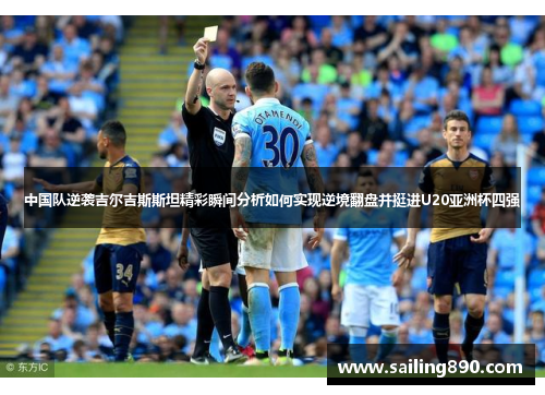 中国队逆袭吉尔吉斯斯坦精彩瞬间分析如何实现逆境翻盘并挺进U20亚洲杯四强