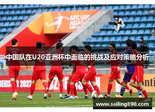 中国队在U20亚洲杯中面临的挑战及应对策略分析 中国队在U20亚洲杯中面临的挑战及应对策略分析