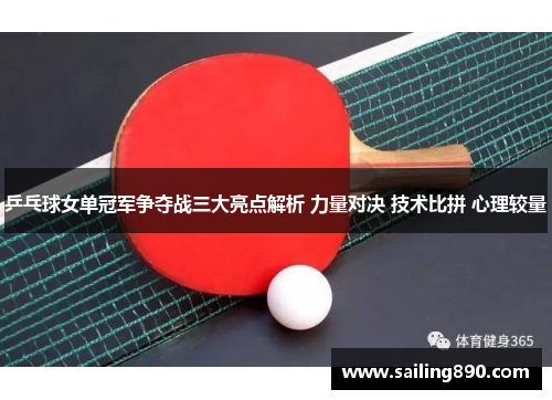 乒乓球女单冠军争夺战三大亮点解析 力量对决 技术比拼 心理较量 乒乓球女单冠军争夺战三大亮点解析 力量对决 技术比拼 心理较量