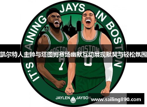 凯尔特人主帅与塔图姆赛场幽默互动展现默契与轻松氛围