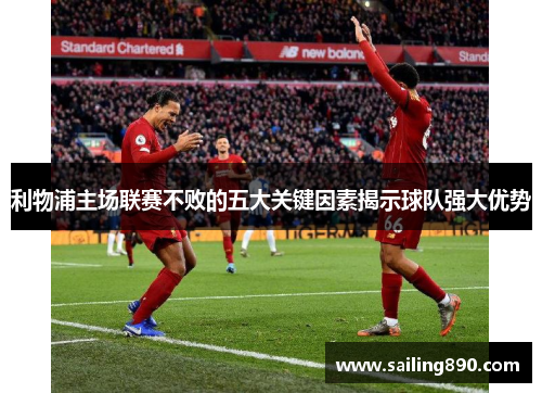 利物浦主场联赛不败的五大关键因素揭示球队强大优势