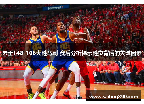 勇士148-106大胜马刺 赛后分析揭示胜负背后的关键因素