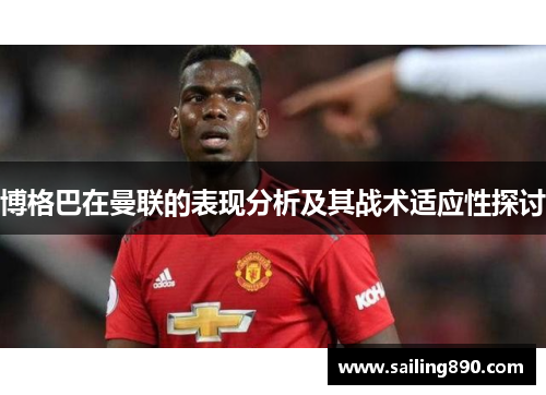 博格巴在曼联的表现分析及其战术适应性探讨 博格巴在曼联的表现分析及其战术适应性探讨