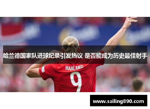哈兰德国家队进球纪录引发热议 是否能成为历史最佳射手 哈兰德国家队进球纪录引发热议 是否能成为历史最佳射手