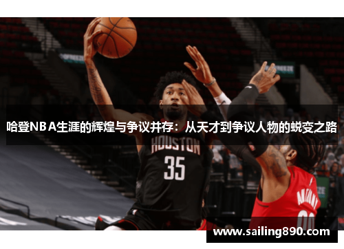 哈登NBA生涯的辉煌与争议并存:从天才到争议人物的蜕变之路 哈登NBA生涯的辉煌与争议并存:从天才到争议人物的蜕变之路