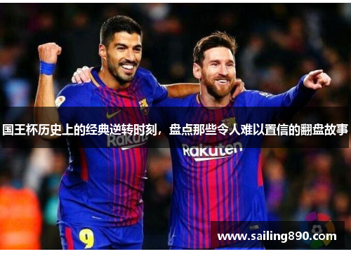 国王杯历史上的经典逆转时刻,盘点那些令人难以置信的翻盘故事 国王杯历史上的经典逆转时刻,盘点那些令人难以置信的翻盘故事
