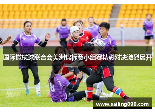 国际橄榄球联合会美洲锦标赛小组赛精彩对决激烈展开 国际橄榄球联合会美洲锦标赛小组赛精彩对决激烈展开