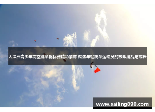 大洋洲青少年高空跳伞锦标赛精彩落幕 聚焦年轻跳伞运动员的极限挑战与成长