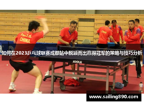 如何在2023乒乓球联赛成都站中脱颖而出赢得冠军的策略与技巧分析