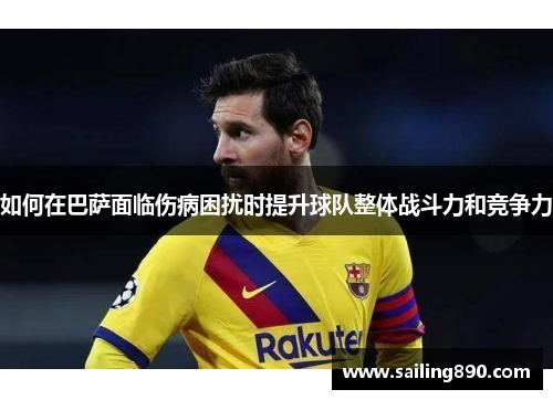 如何在巴萨面临伤病困扰时提升球队整体战斗力和竞争力